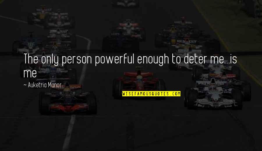 Manor's Quotes By Auketria Manor: The only person powerful enough to deter me...is Manor's Quotes By Auketria Manor: The only person powerful enough to deter me...is