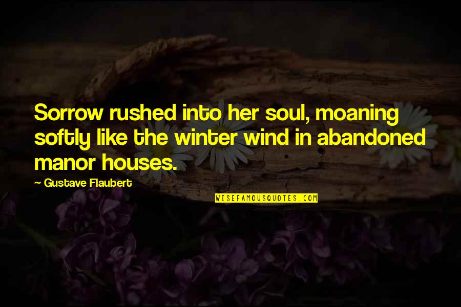 Manor's Quotes By Gustave Flaubert: Sorrow rushed into her soul, moaning softly like Manor's Quotes By Gustave Flaubert: Sorrow rushed into her soul, moaning softly like