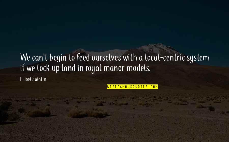 Manor's Quotes By Joel Salatin: We can't begin to feed ourselves with a Manor's Quotes By Joel Salatin: We can't begin to feed ourselves with a