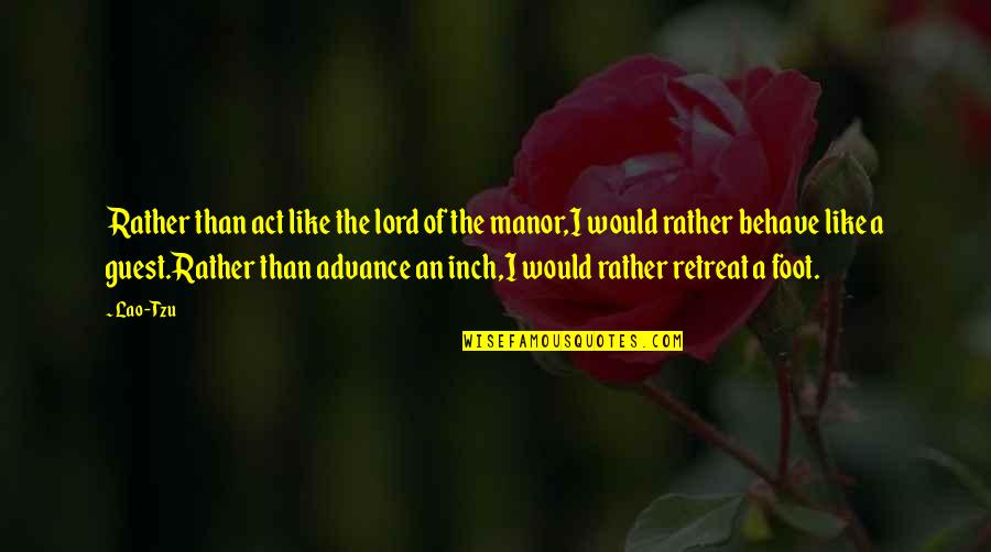 Manor's Quotes By Lao-Tzu: Rather than act like the lord of the Manor's Quotes By Lao-Tzu: Rather than act like the lord of the