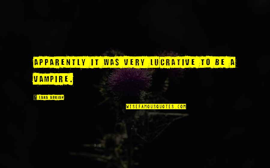 Manor's Quotes By Lara Adrian: Apparently it was very lucrative to be a Manor's Quotes By Lara Adrian: Apparently it was very lucrative to be a