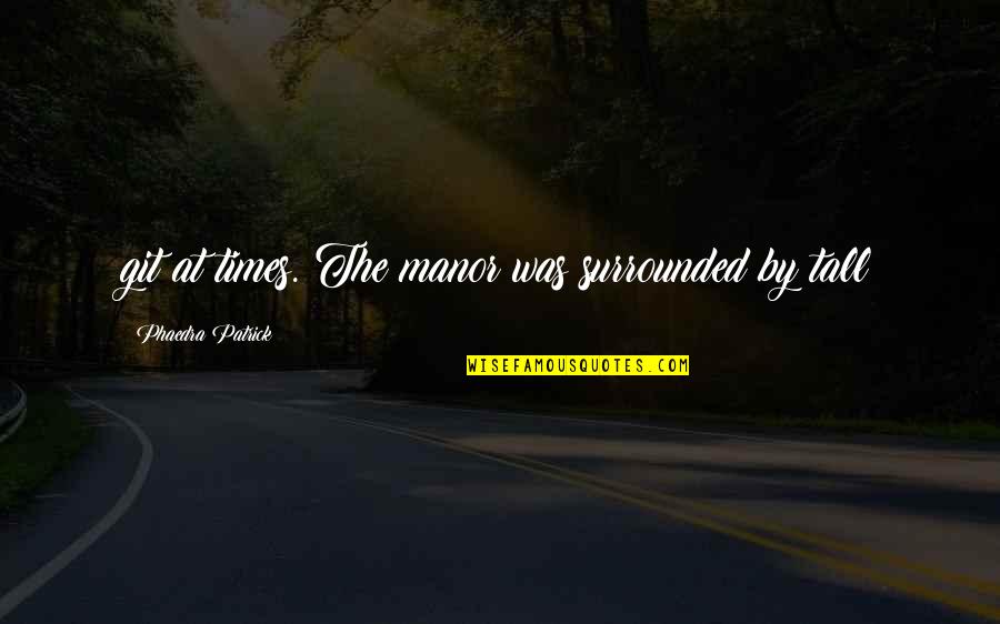 Manor's Quotes By Phaedra Patrick: git at times. The manor was surrounded by Manor's Quotes By Phaedra Patrick: git at times. The manor was surrounded by