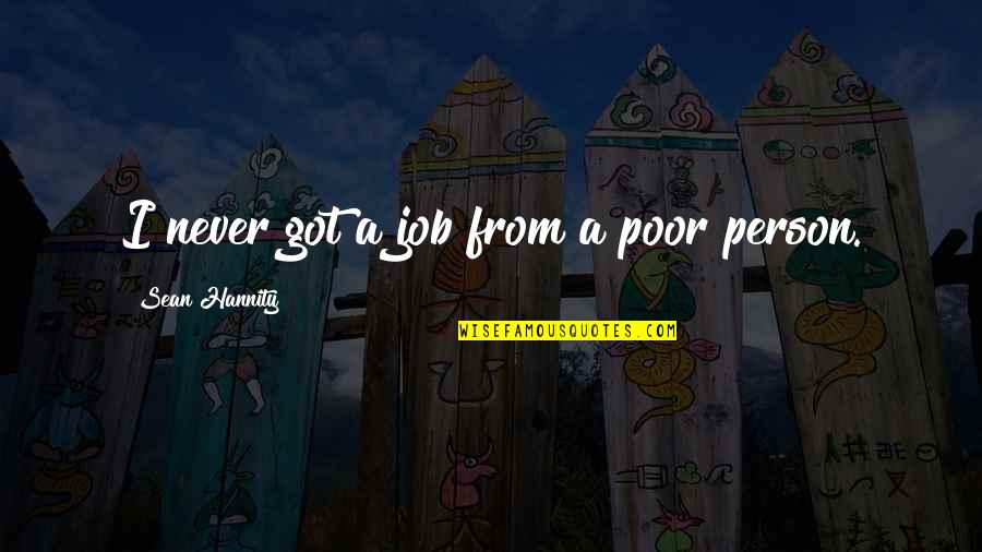 Manor's Quotes By Sean Hannity: I never got a job from a poor Manor's Quotes By Sean Hannity: I never got a job from a poor