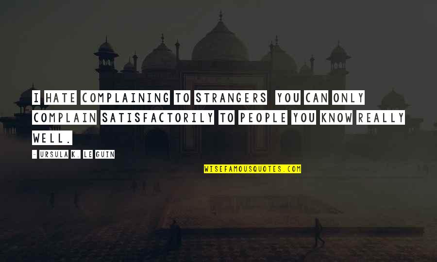 Manos A La Quotes By Ursula K. Le Guin: I hate complaining to strangers you can only Manos A La Quotes By Ursula K. Le Guin: I hate complaining to strangers you can only