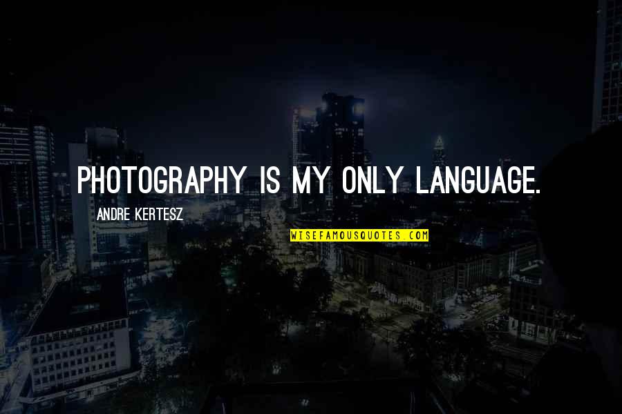 Manos The Hands Quotes By Andre Kertesz: Photography is my only language. Manos The Hands Quotes By Andre Kertesz: Photography is my only language.