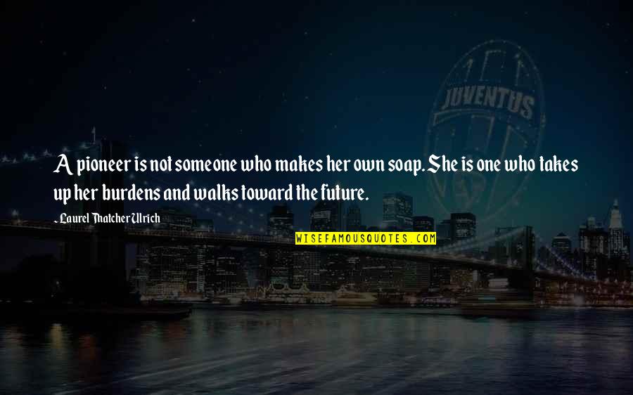 Manos The Hands Quotes By Laurel Thatcher Ulrich: A pioneer is not someone who makes her Manos The Hands Quotes By Laurel Thatcher Ulrich: A pioneer is not someone who makes her