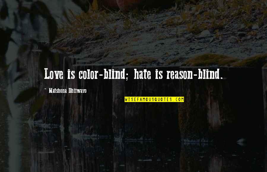 Manos Youtube Quotes By Matshona Dhliwayo: Love is color-blind; hate is reason-blind. Manos Youtube Quotes By Matshona Dhliwayo: Love is color-blind; hate is reason-blind.