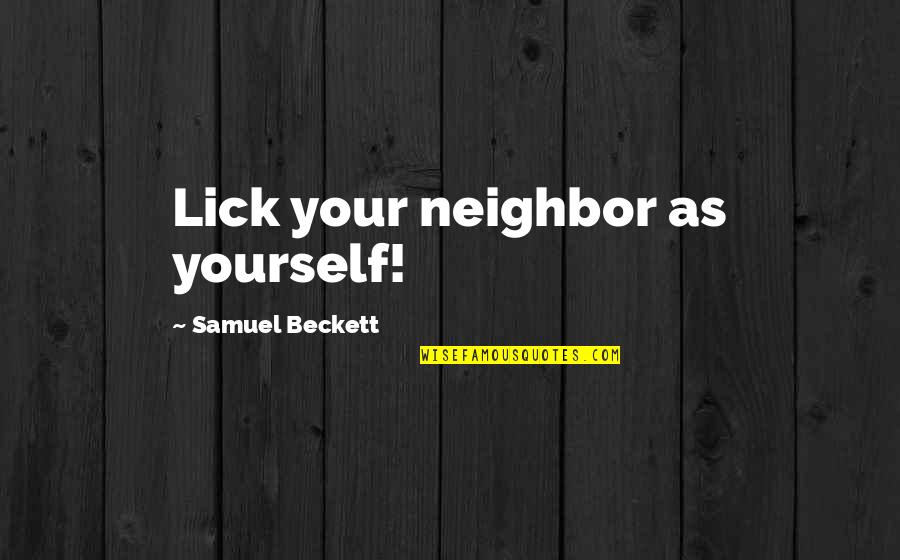 Manos Youtube Quotes By Samuel Beckett: Lick your neighbor as yourself! Manos Youtube Quotes By Samuel Beckett: Lick your neighbor as yourself!