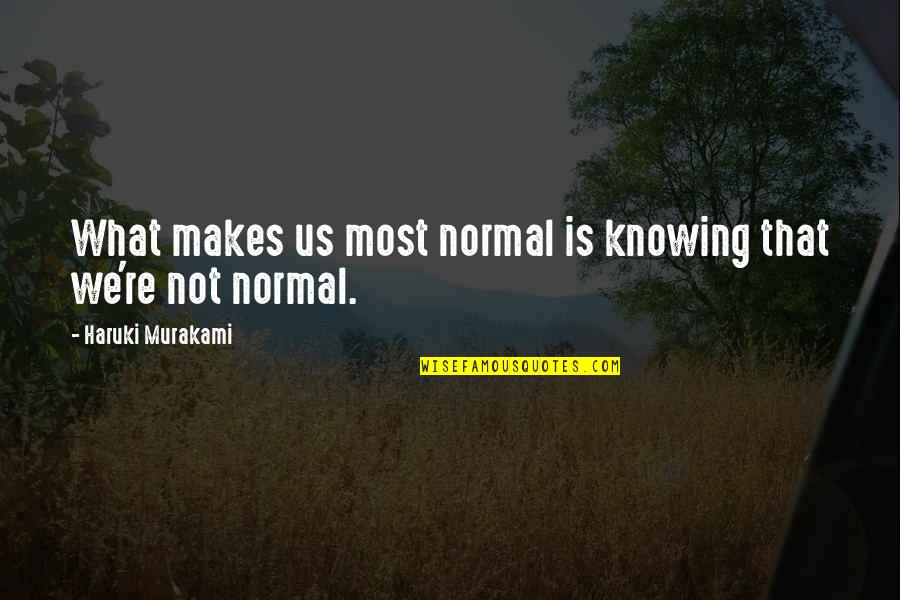 Manosa Brothers Quotes By Haruki Murakami: What makes us most normal is knowing that Manosa Brothers Quotes By Haruki Murakami: What makes us most normal is knowing that