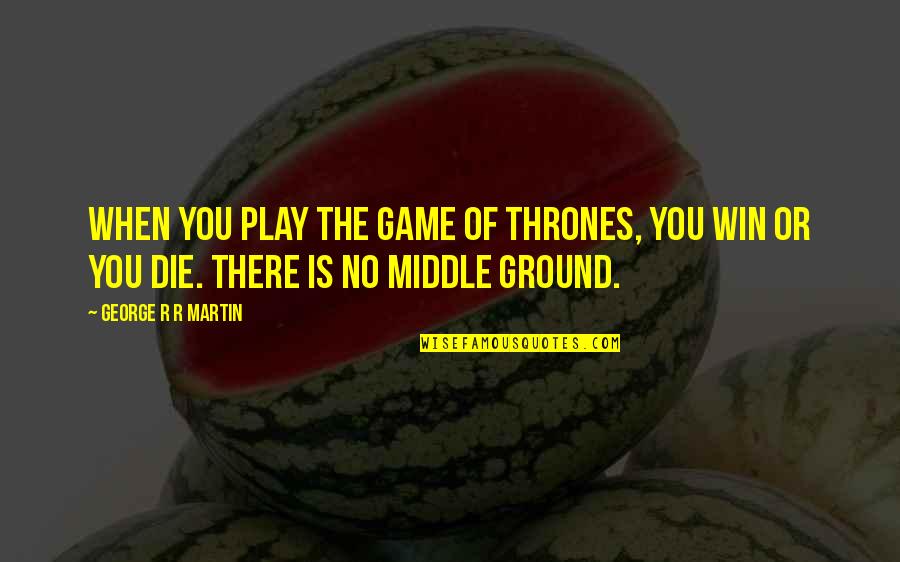 Manoscritti Feltrinelli Quotes By George R R Martin: When you play the game of thrones, you