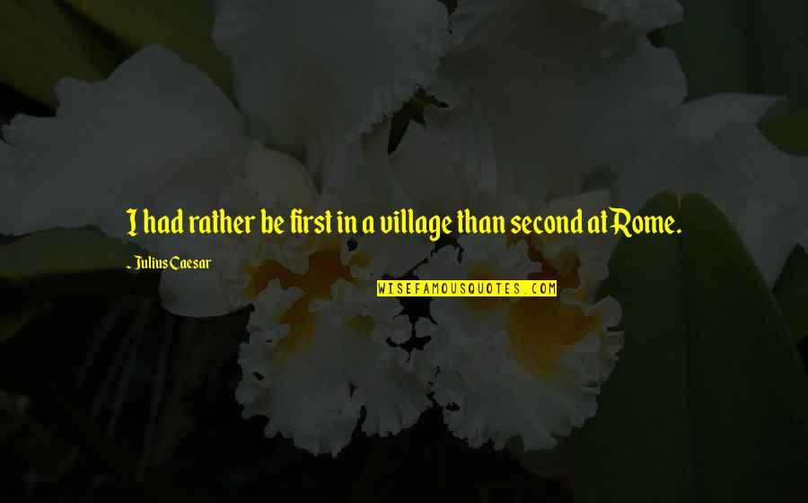 Manoshanko Quotes By Julius Caesar: I had rather be first in a village Manoshanko Quotes By Julius Caesar: I had rather be first in a village