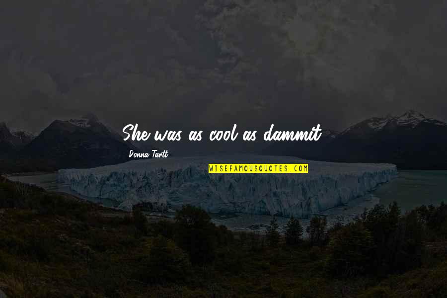 Manoshi Quotes By Donna Tartt: She was as cool as dammit. Manoshi Quotes By Donna Tartt: She was as cool as dammit.