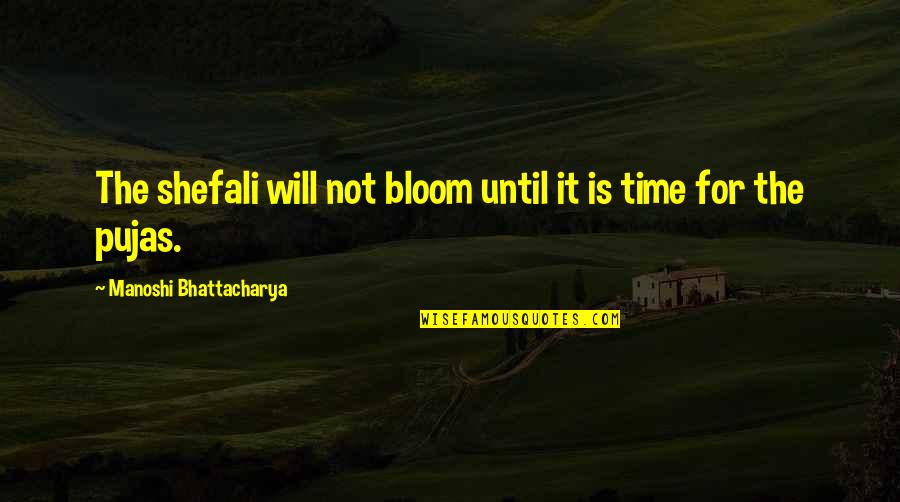 Manoshi Quotes By Manoshi Bhattacharya: The shefali will not bloom until it is