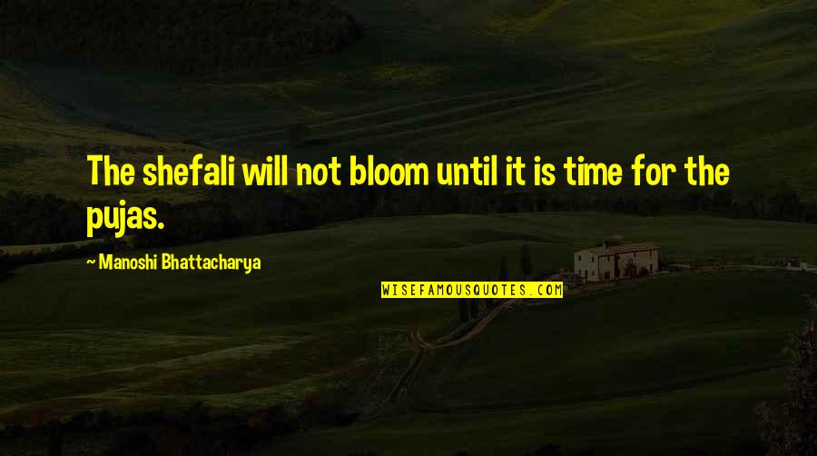 Manoshi Quotes By Manoshi Bhattacharya: The shefali will not bloom until it is Manoshi Quotes By Manoshi Bhattacharya: The shefali will not bloom until it is