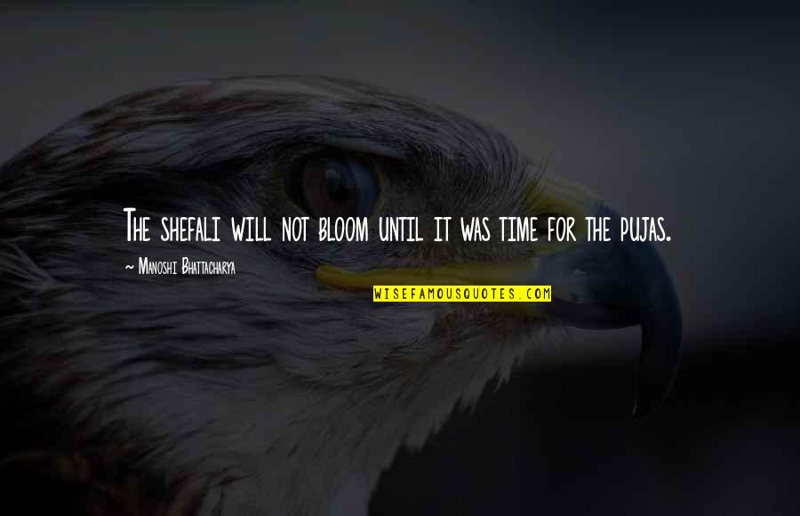 Manoshi Quotes By Manoshi Bhattacharya: The shefali will not bloom until it was Manoshi Quotes By Manoshi Bhattacharya: The shefali will not bloom until it was