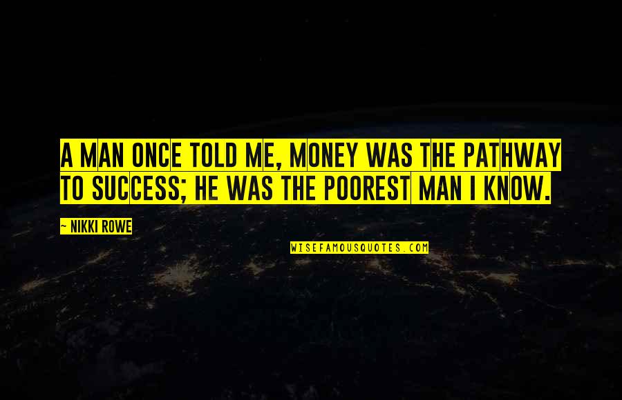 Manoshi Quotes By Nikki Rowe: A man once told me, money was the