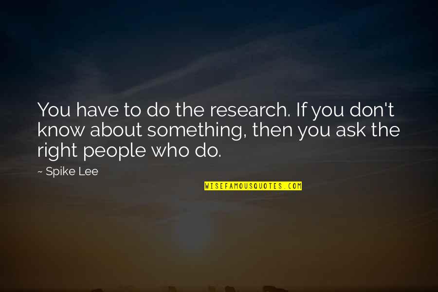 Manoteo Quotes By Spike Lee: You have to do the research. If you Manoteo Quotes By Spike Lee: You have to do the research. If you