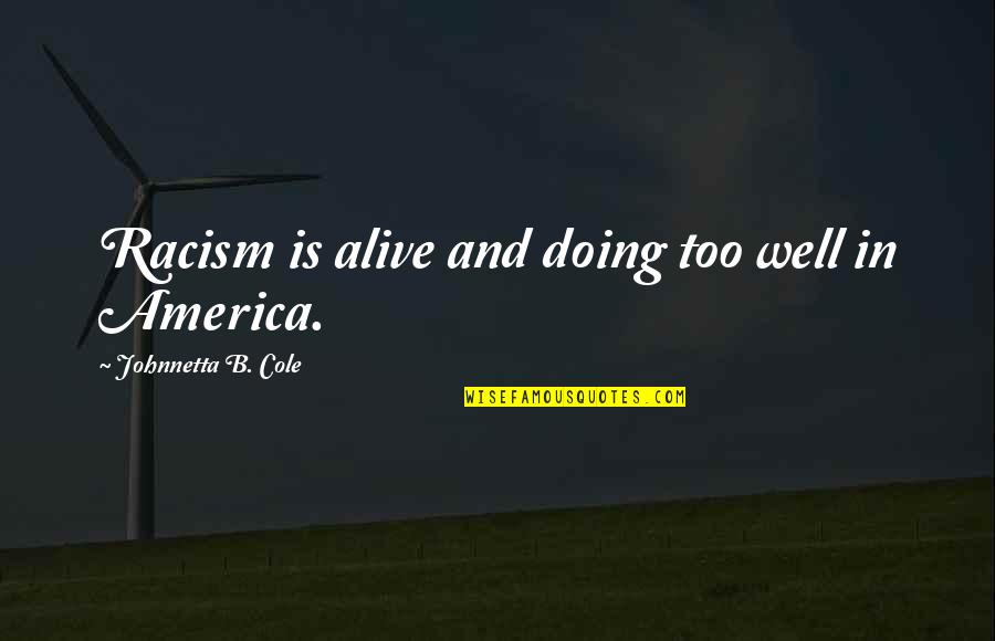 Manotosh Ray Quotes By Johnnetta B. Cole: Racism is alive and doing too well in Manotosh Ray Quotes By Johnnetta B. Cole: Racism is alive and doing too well in