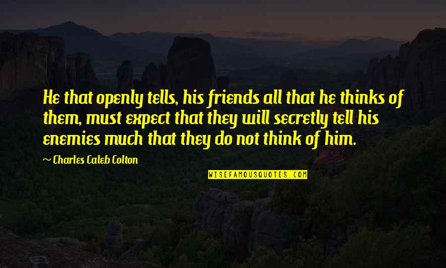 Manotti Last Name Quotes By Charles Caleb Colton: He that openly tells, his friends all that