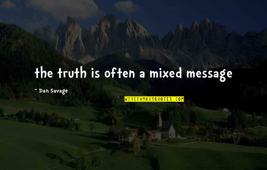 Manouchehr Cheshmazar Quotes By Dan Savage: the truth is often a mixed message