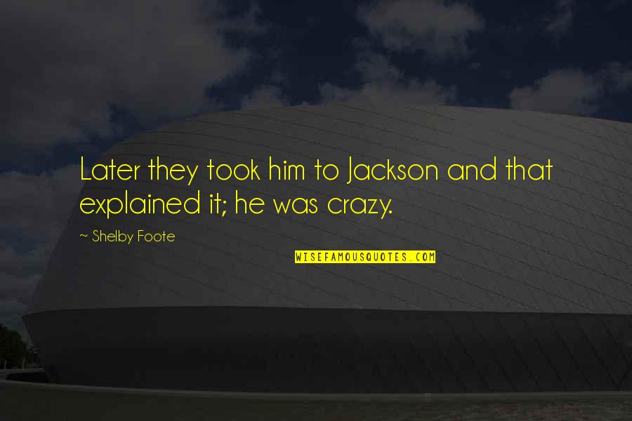 Manouchehr Esmaili Quotes By Shelby Foote: Later they took him to Jackson and that