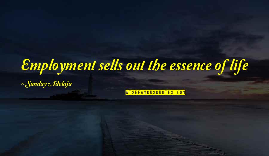 Manouchehri House Quotes By Sunday Adelaja: Employment sells out the essence of life