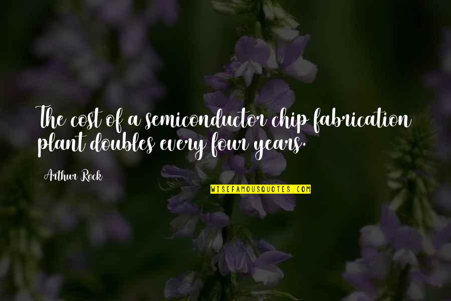 Manoucher Rashti Quotes By Arthur Rock: The cost of a semiconductor chip fabrication plant