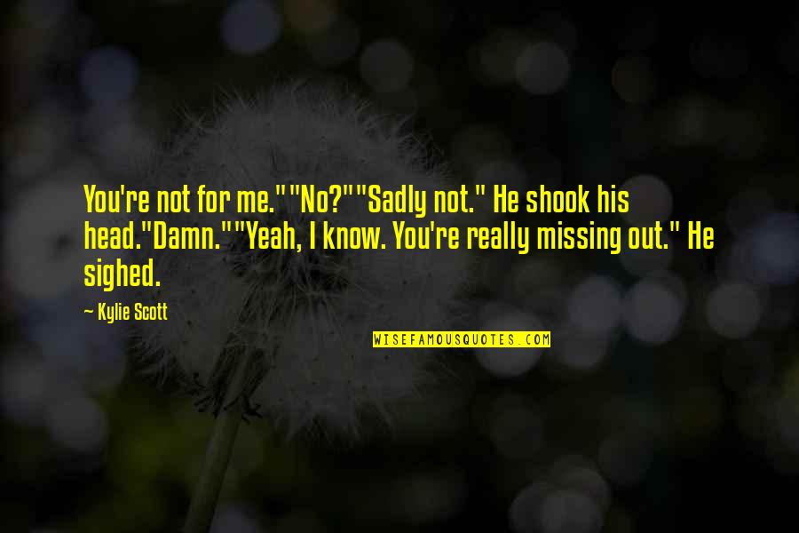 Manoucher Rashti Quotes By Kylie Scott: You're not for me.""No?""Sadly not." He shook his Manoucher Rashti Quotes By Kylie Scott: You're not for me.""No?""Sadly not." He shook his