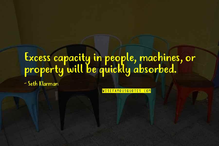 Manoucher Rashti Quotes By Seth Klarman: Excess capacity in people, machines, or property will