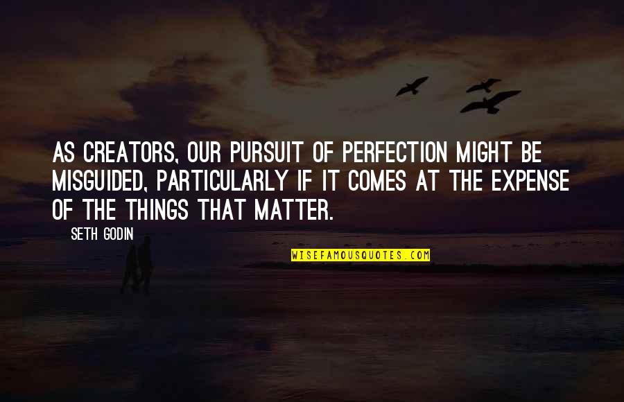 Manouchka Massillon Quotes By Seth Godin: As creators, our pursuit of perfection might be Manouchka Massillon Quotes By Seth Godin: As creators, our pursuit of perfection might be
