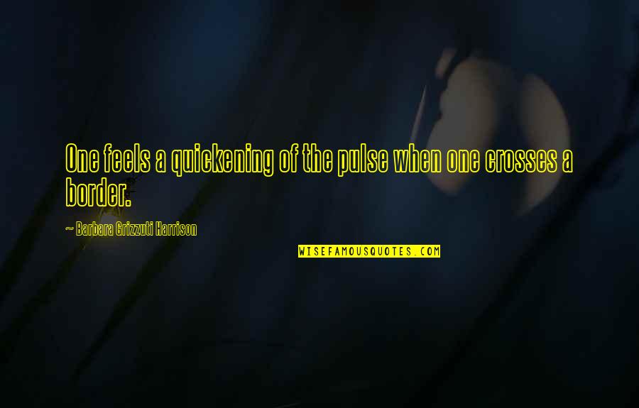Manouge Quotes By Barbara Grizzuti Harrison: One feels a quickening of the pulse when Manouge Quotes By Barbara Grizzuti Harrison: One feels a quickening of the pulse when