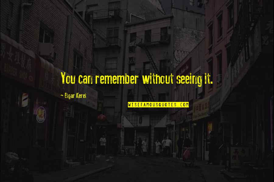 Manouge Quotes By Etgar Keret: You can remember without seeing it. Manouge Quotes By Etgar Keret: You can remember without seeing it.