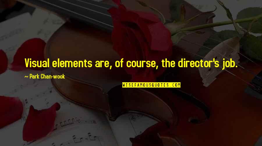 Manouge Quotes By Park Chan-wook: Visual elements are, of course, the director's job. Manouge Quotes By Park Chan-wook: Visual elements are, of course, the director's job.