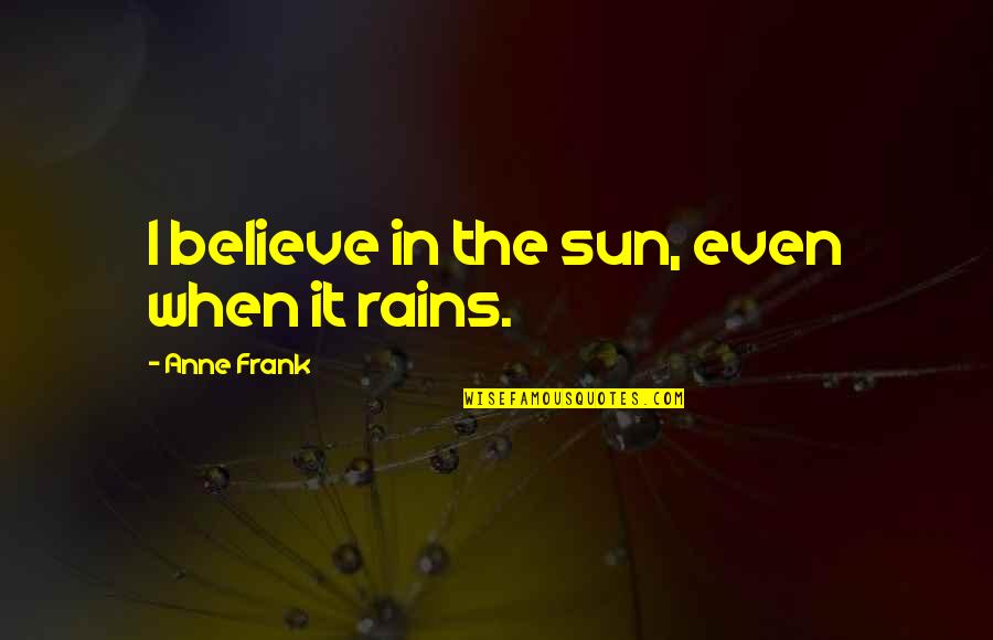 Manouk Van Quotes By Anne Frank: I believe in the sun, even when it