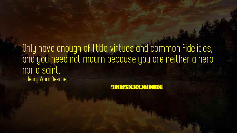 Manouk Van Quotes By Henry Ward Beecher: Only have enough of little virtues and common