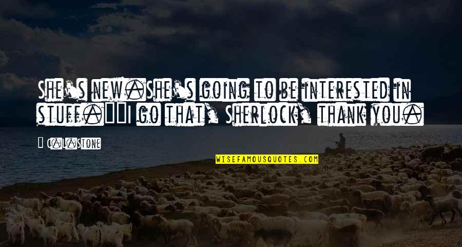 Manoukian Arthur Quotes By C.L.Stone: She's new.She's going to be interested in stuff.""I