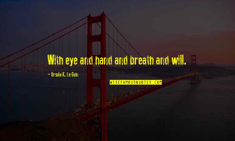 Manousos Chalkiadakis Quotes By Ursula K. Le Guin: With eye and hand and breath and will.