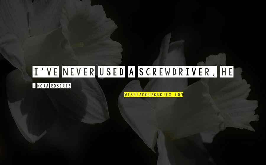 Manousos Liquor Quotes By Nora Roberts: I've never used a screwdriver, he Manousos Liquor Quotes By Nora Roberts: I've never used a screwdriver, he