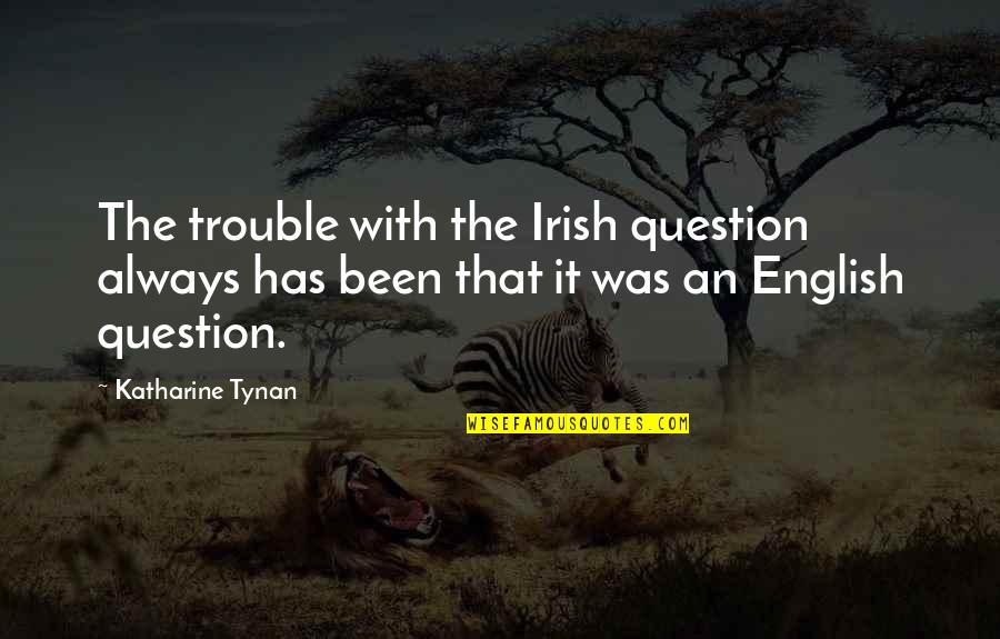 Manova Assumptions Quotes By Katharine Tynan: The trouble with the Irish question always has
