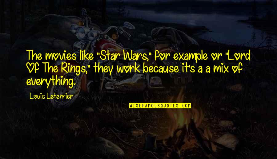 Manova Example Quotes By Louis Leterrier: The movies like "Star Wars," for example or