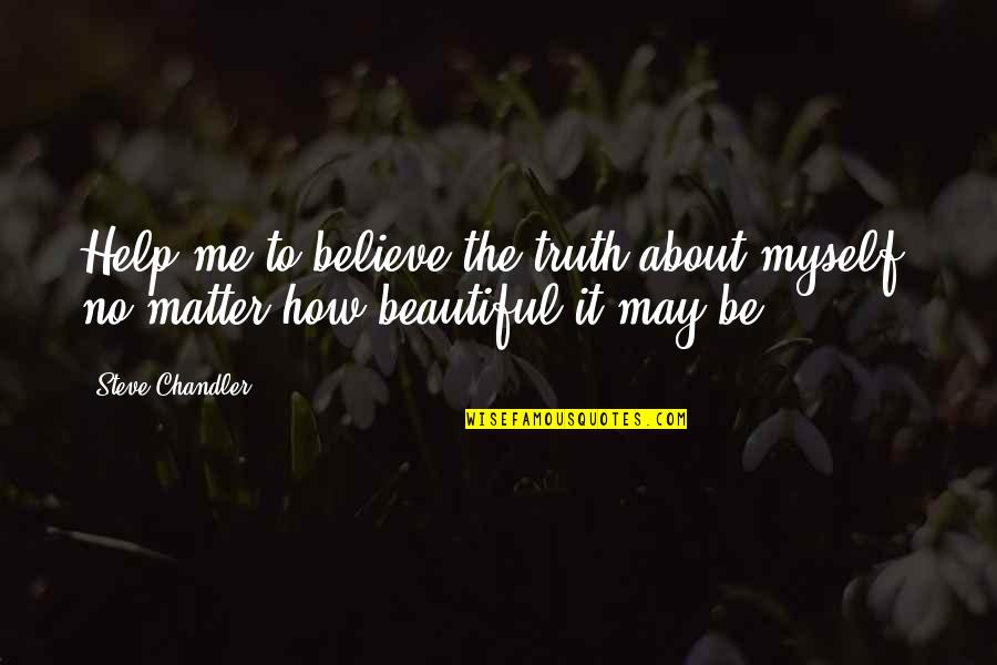 Manova Example Quotes By Steve Chandler: Help me to believe the truth about myself,