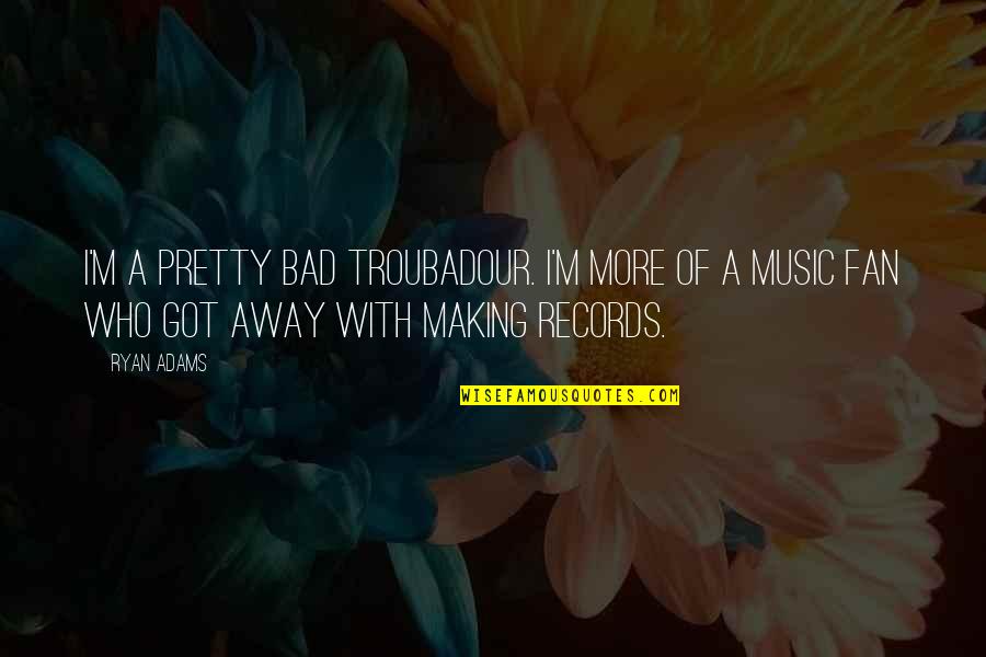 Manovich New Media Quotes By Ryan Adams: I'm a pretty bad troubadour. I'm more of