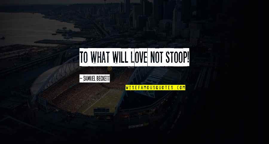 Manovich New Media Quotes By Samuel Beckett: To what will love not stoop! Manovich New Media Quotes By Samuel Beckett: To what will love not stoop!