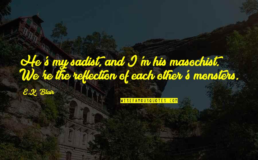 Manovich What Is Digital Cinema Quotes By E.K. Blair: He's my sadist, and I'm his masochist. We're