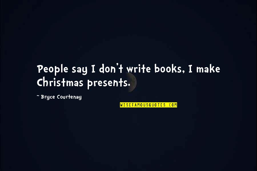 Manowar Song Quotes By Bryce Courtenay: People say I don't write books, I make Manowar Song Quotes By Bryce Courtenay: People say I don't write books, I make