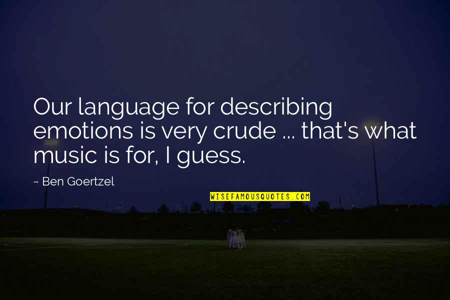 Manpole Quotes By Ben Goertzel: Our language for describing emotions is very crude Manpole Quotes By Ben Goertzel: Our language for describing emotions is very crude