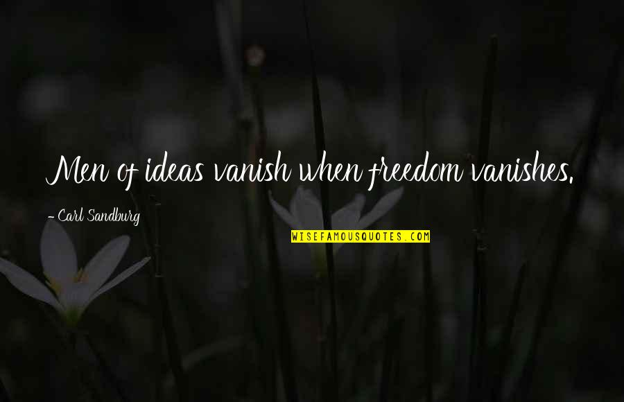 Manpole Quotes By Carl Sandburg: Men of ideas vanish when freedom vanishes. Manpole Quotes By Carl Sandburg: Men of ideas vanish when freedom vanishes.