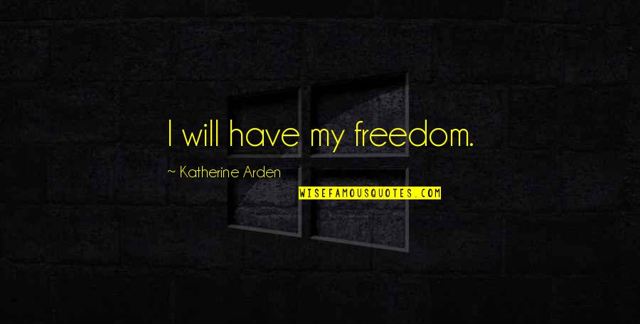 Manpole Quotes By Katherine Arden: I will have my freedom. Manpole Quotes By Katherine Arden: I will have my freedom.