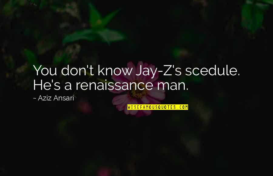 Manpons Quotes By Aziz Ansari: You don't know Jay-Z's scedule. He's a renaissance