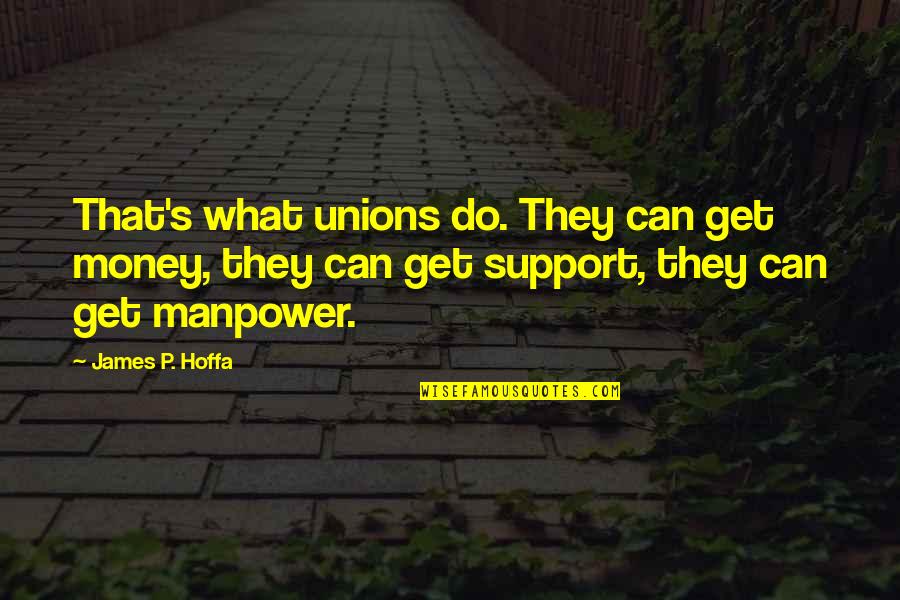 Manpower Quotes By James P. Hoffa: That's what unions do. They can get money,